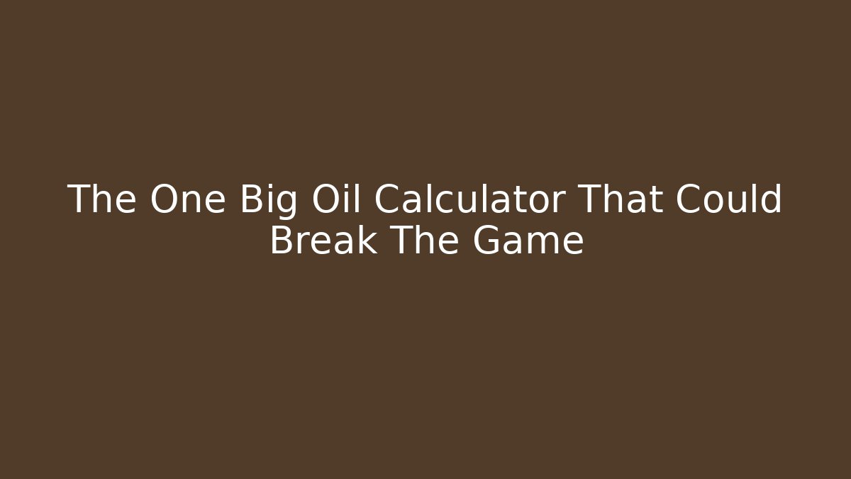 The One Big Oil Calculator That Could Break The Game