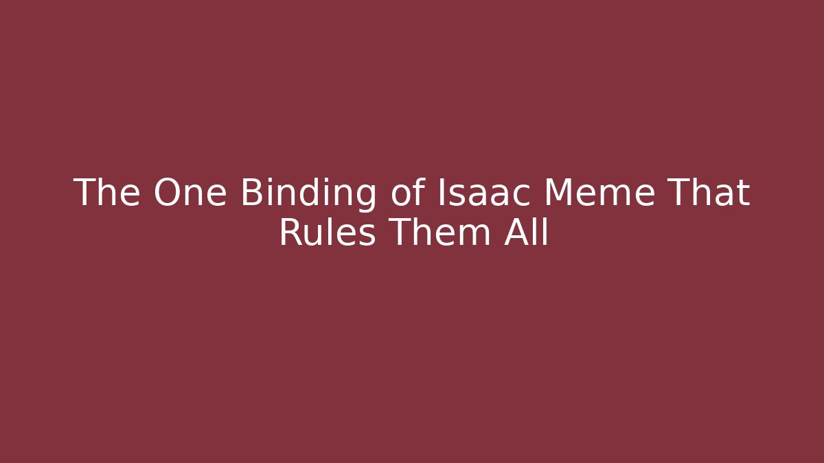 The One Binding of Isaac Meme That Rules Them All