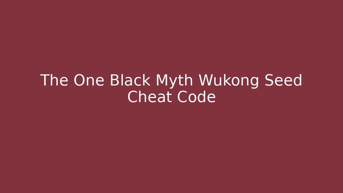 The One Black Myth Wukong Seed Cheat Code