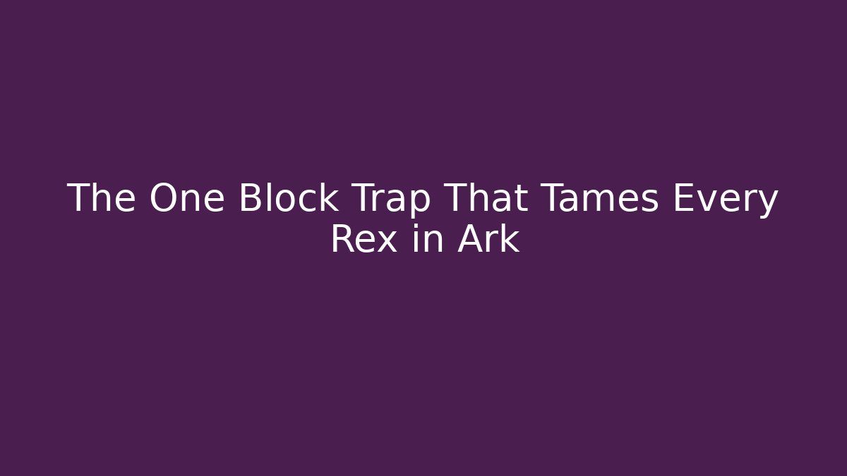 The One Block Trap That Tames Every Rex in Ark