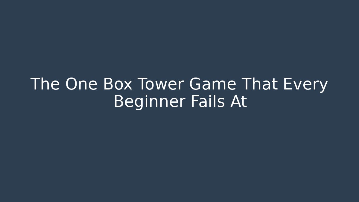 The One Box Tower Game That Every Beginner Fails At