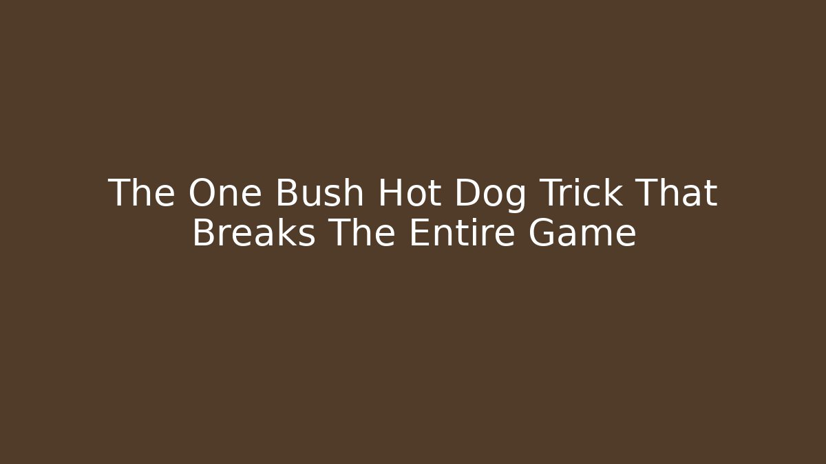 The One Bush Hot Dog Trick That Breaks The Entire Game