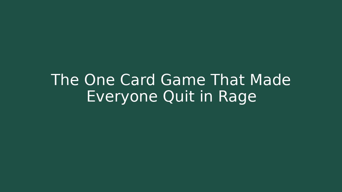 The One Card Game That Made Everyone Quit in Rage