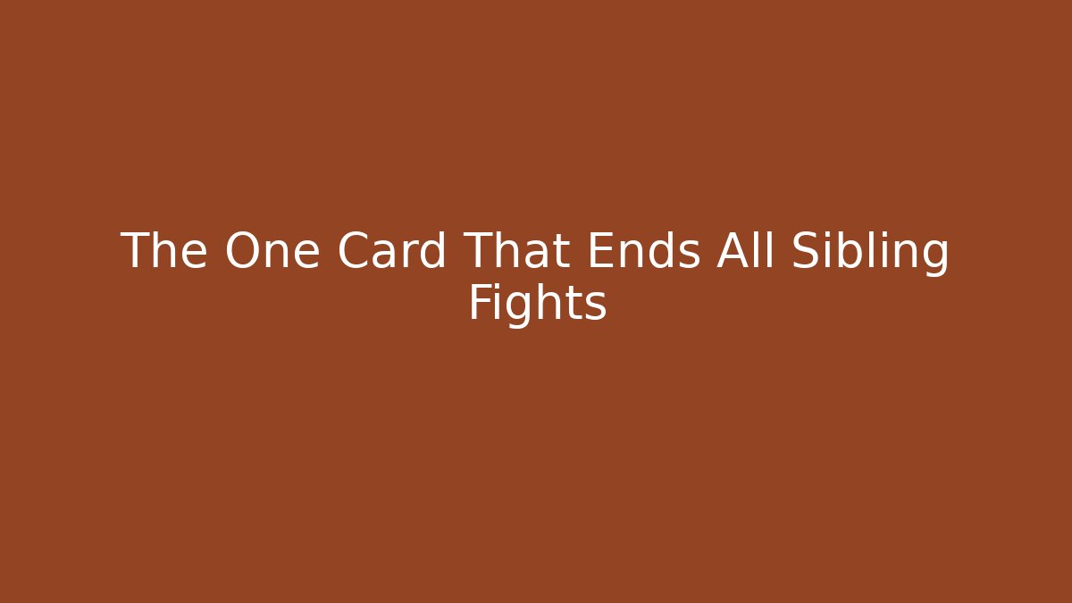 The One Card That Ends All Sibling Fights