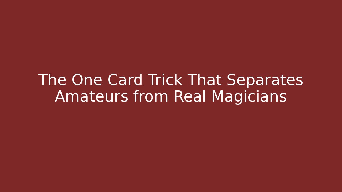 The One Card Trick That Separates Amateurs from Real Magicians