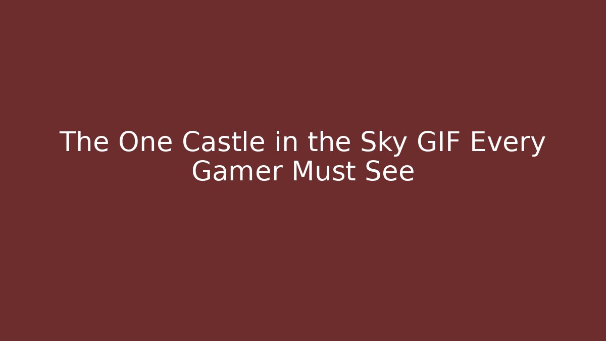 The One Castle in the Sky GIF Every Gamer Must See