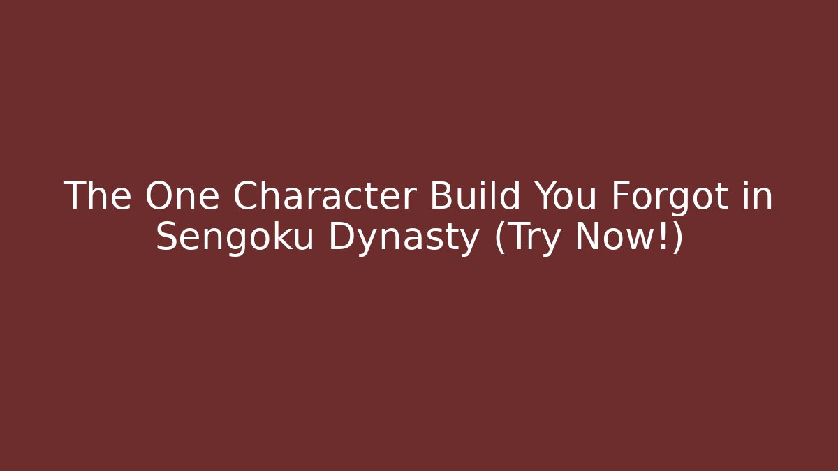 The One Character Build You Forgot in Sengoku Dynasty (Try Now!)