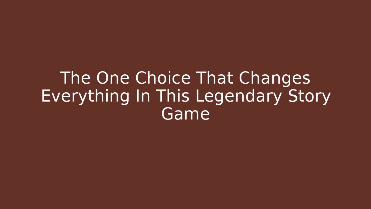The One Choice That Changes Everything In This Legendary Story Game