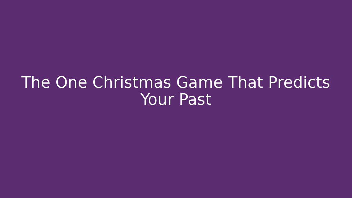 The One Christmas Game That Predicts Your Past