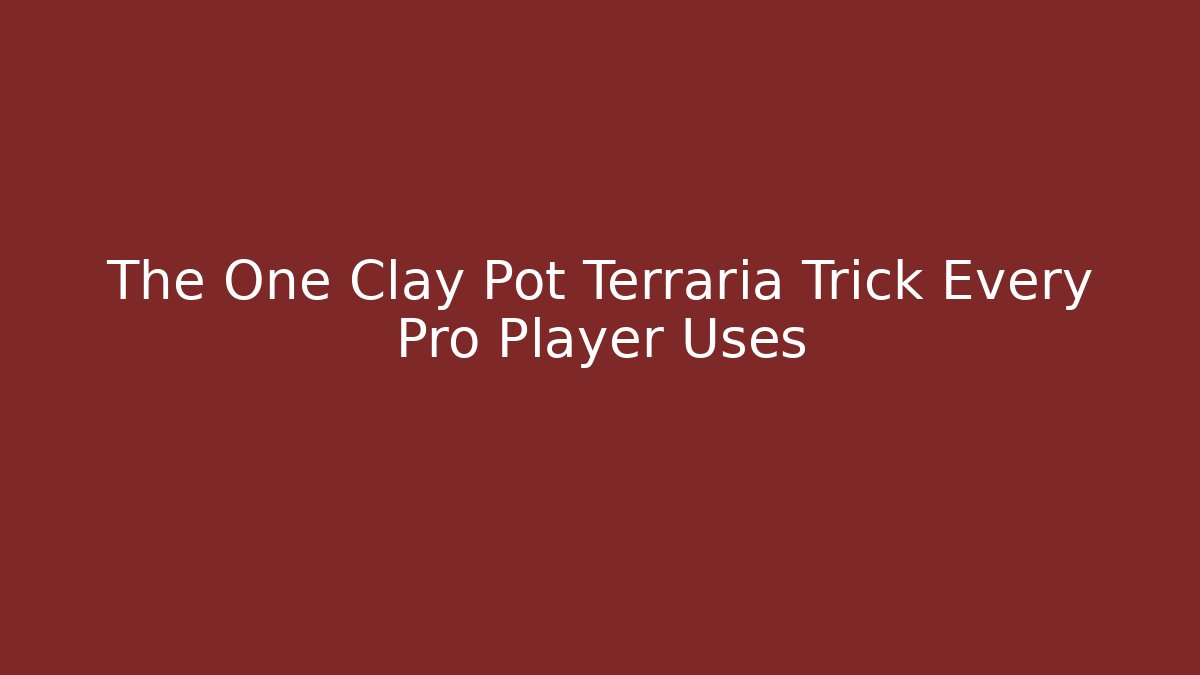 The One Clay Pot Terraria Trick Every Pro Player Uses