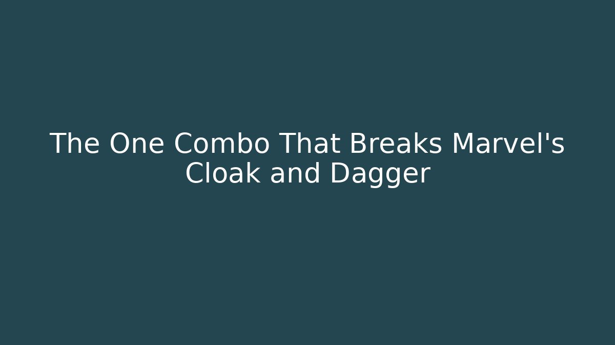 The One Combo That Breaks Marvel's Cloak and Dagger