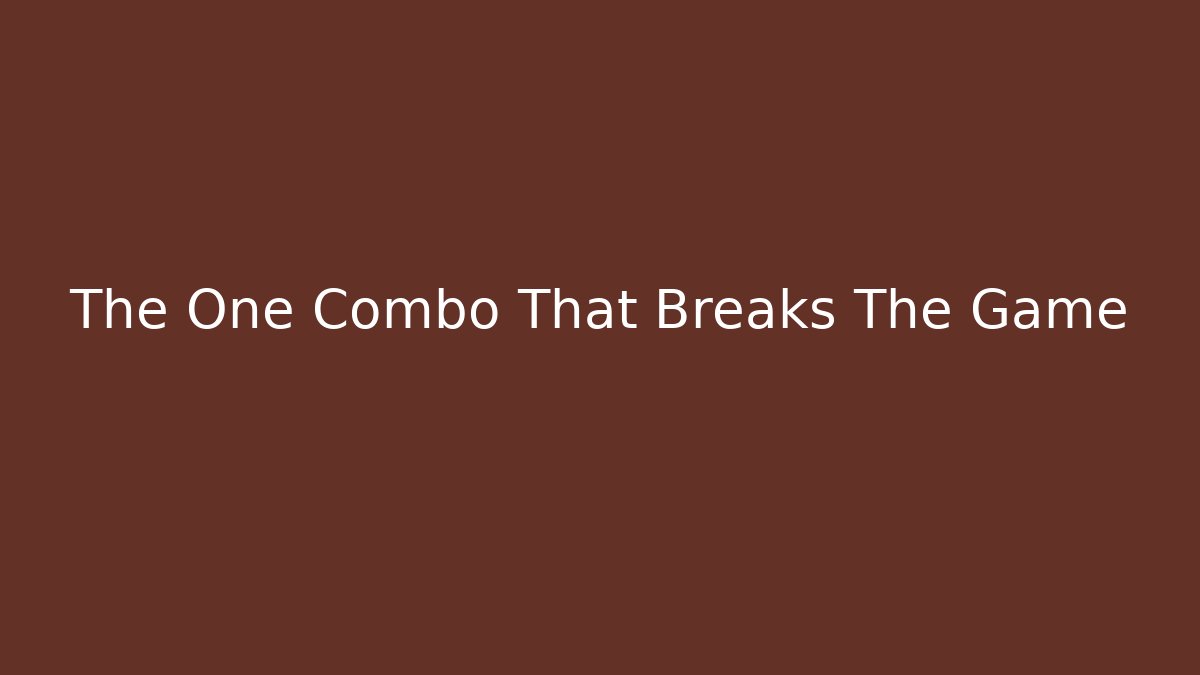 The One Combo That Breaks The Game