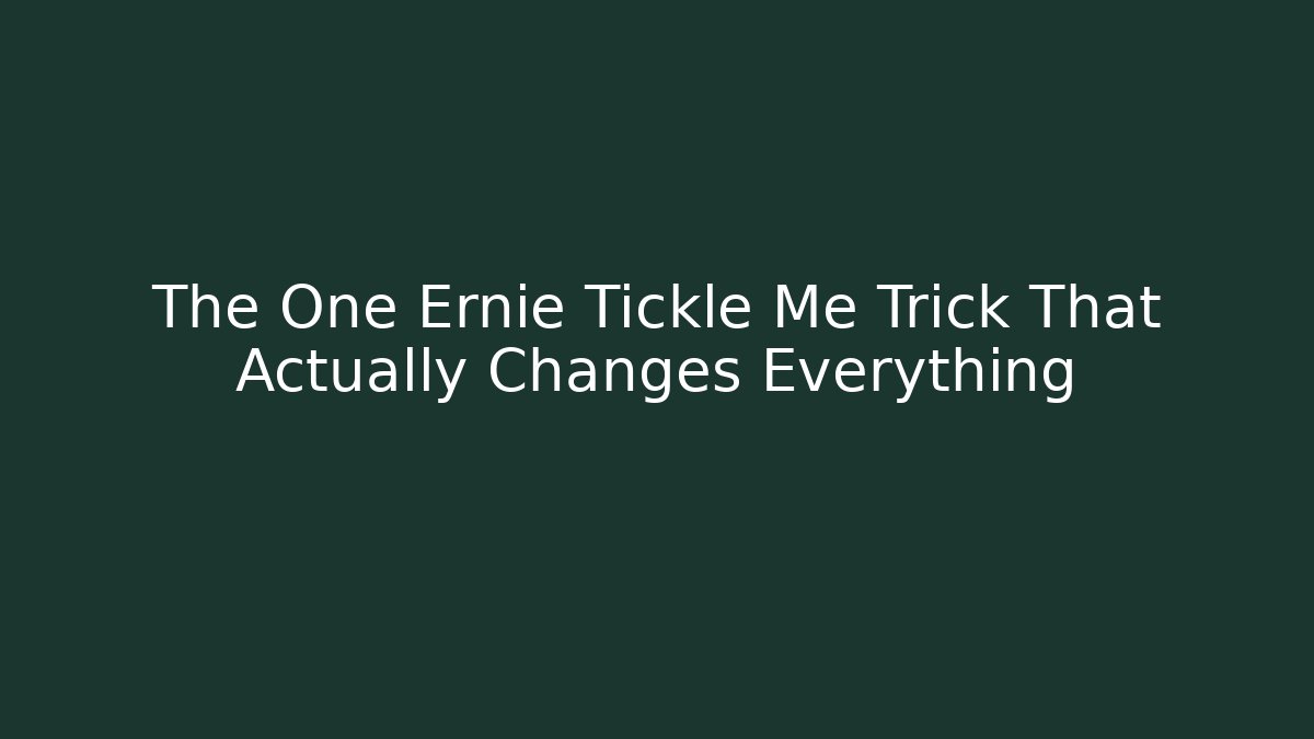 The One Ernie Tickle Me Trick That Actually Changes Everything