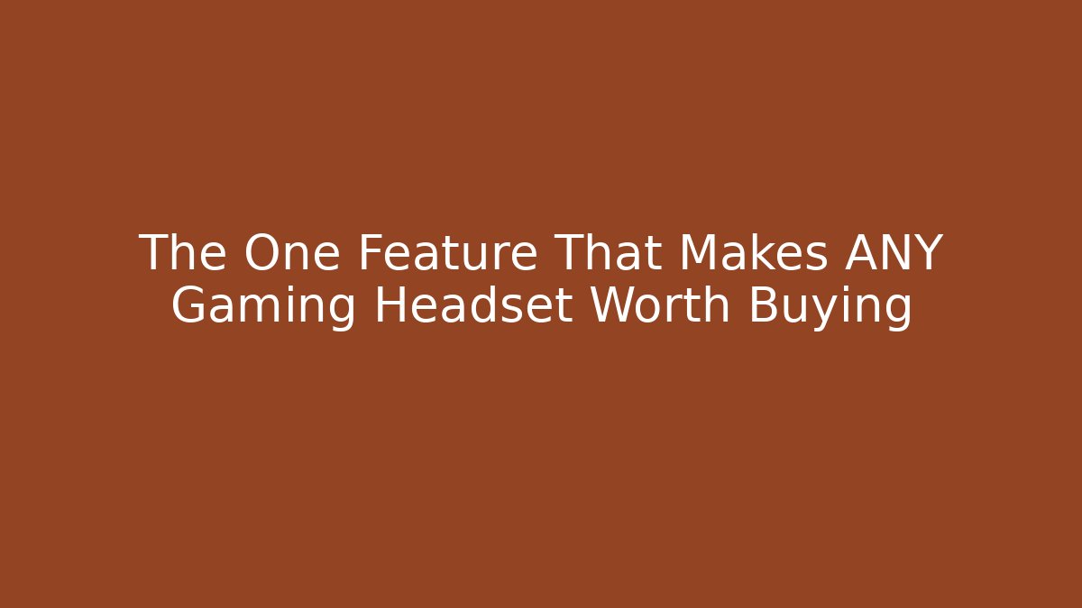 The One Feature That Makes ANY Gaming Headset Worth Buying