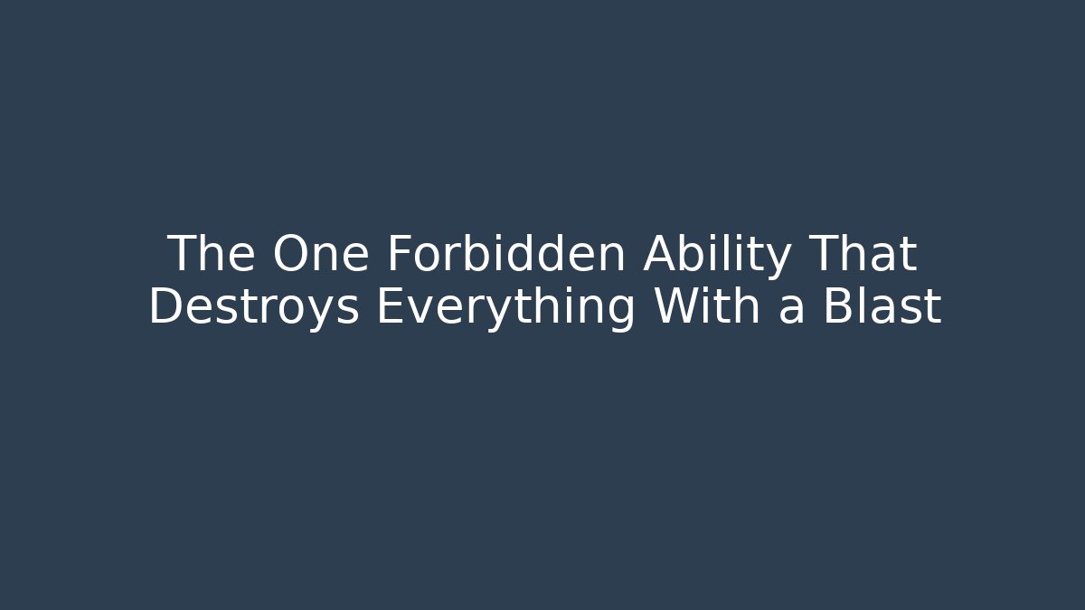 The One Forbidden Ability That Destroys Everything With a Blast