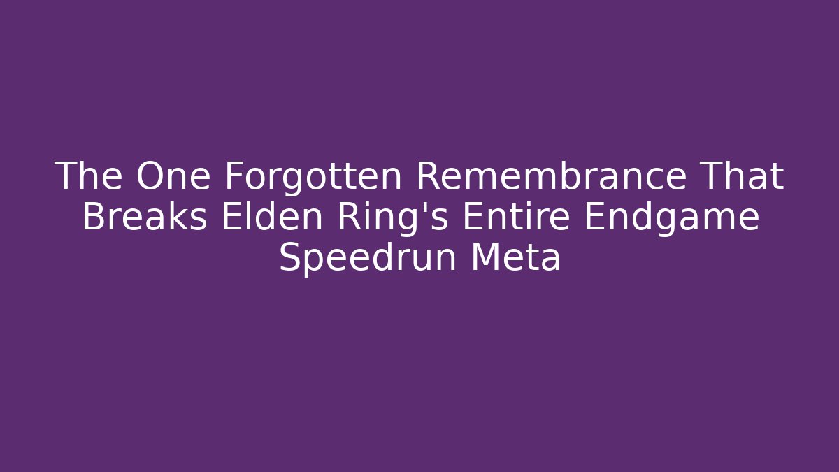 The One Forgotten Remembrance That Breaks Elden Ring's Entire Endgame Speedrun Meta