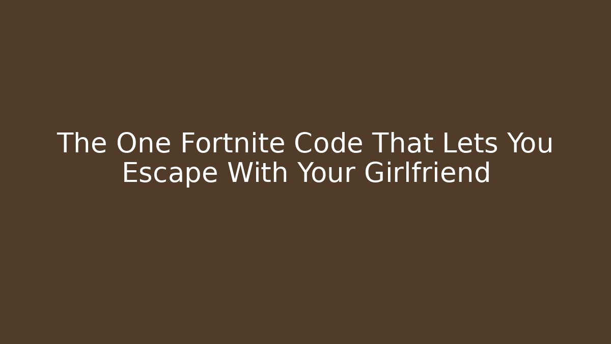 The One Fortnite Code That Lets You Escape With Your Girlfriend