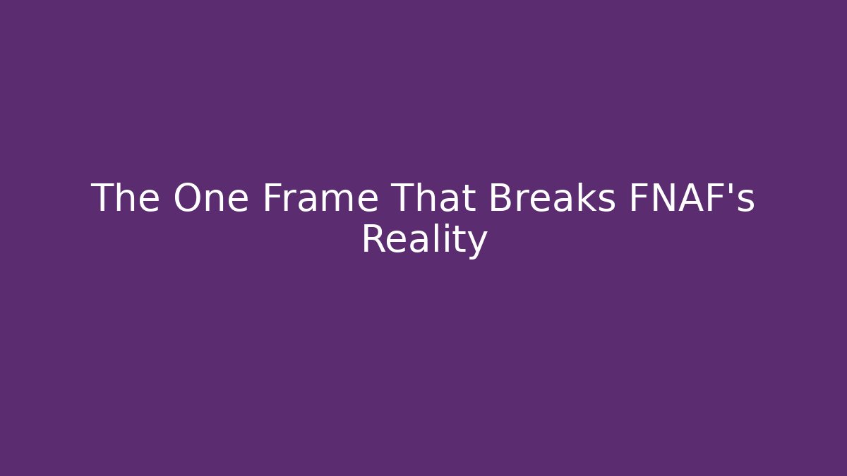The One Frame That Breaks FNAF's Reality - Boomer Naturals