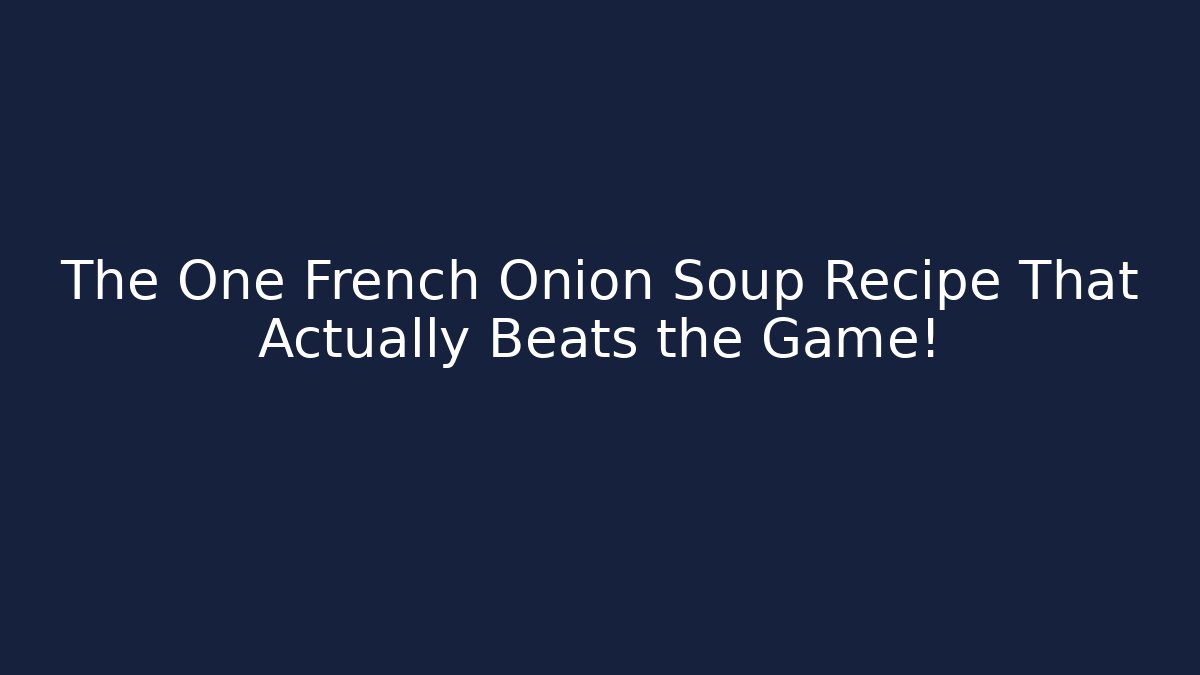 The One French Onion Soup Recipe That Actually Beats the Game!