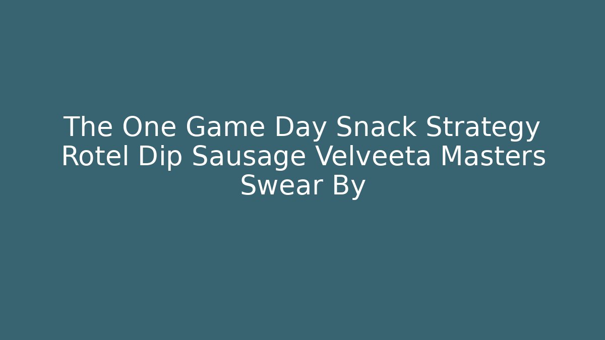 The One Game Day Snack Strategy Rotel Dip Sausage Velveeta Masters Swear By