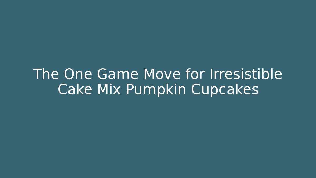 The One Game Move for Irresistible Cake Mix Pumpkin Cupcakes