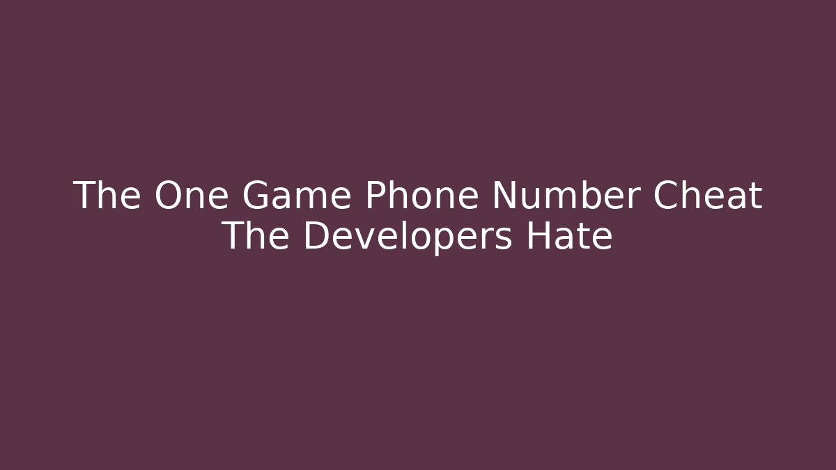 The One Game Phone Number Cheat The Developers Hate