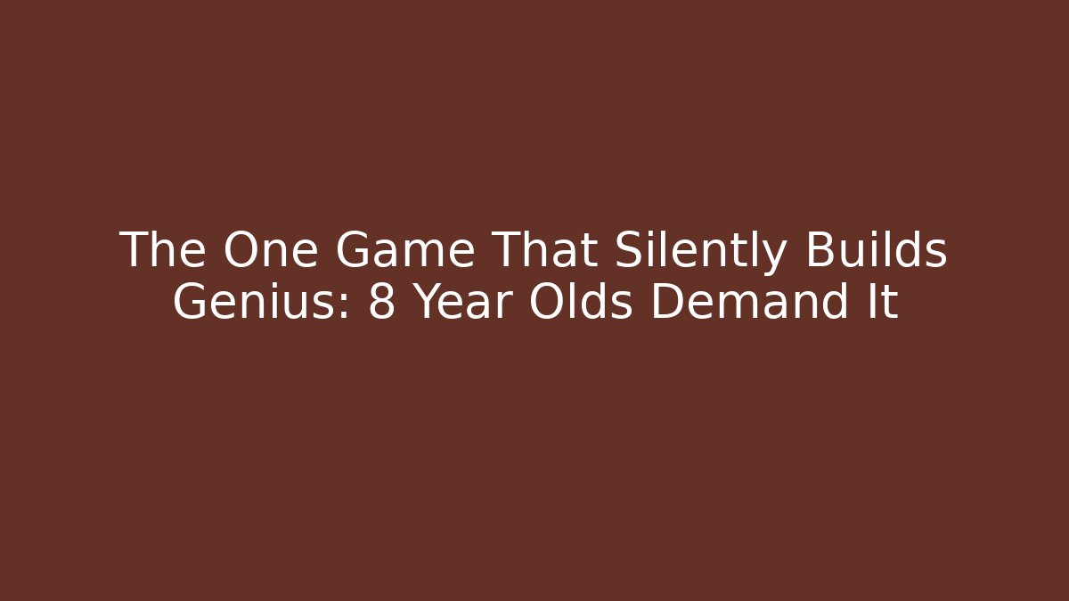 The One Game That Silently Builds Genius: 8 Year Olds Demand It