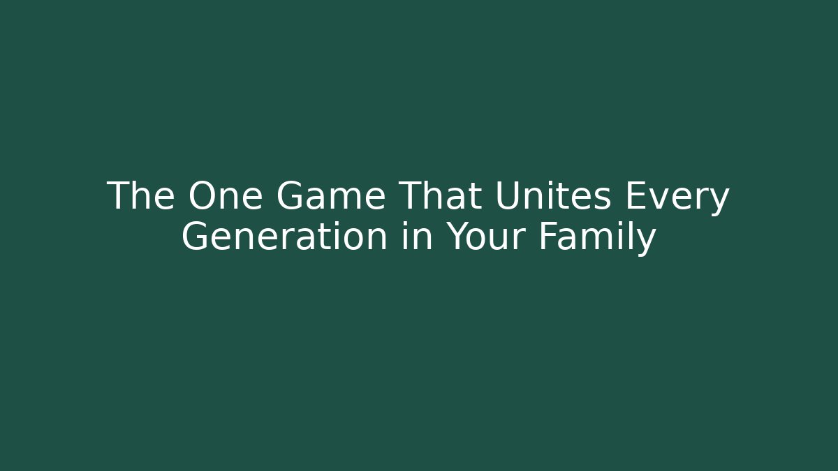 The One Game That Unites Every Generation in Your Family