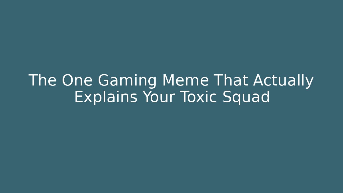 The One Gaming Meme That Actually Explains Your Toxic Squad