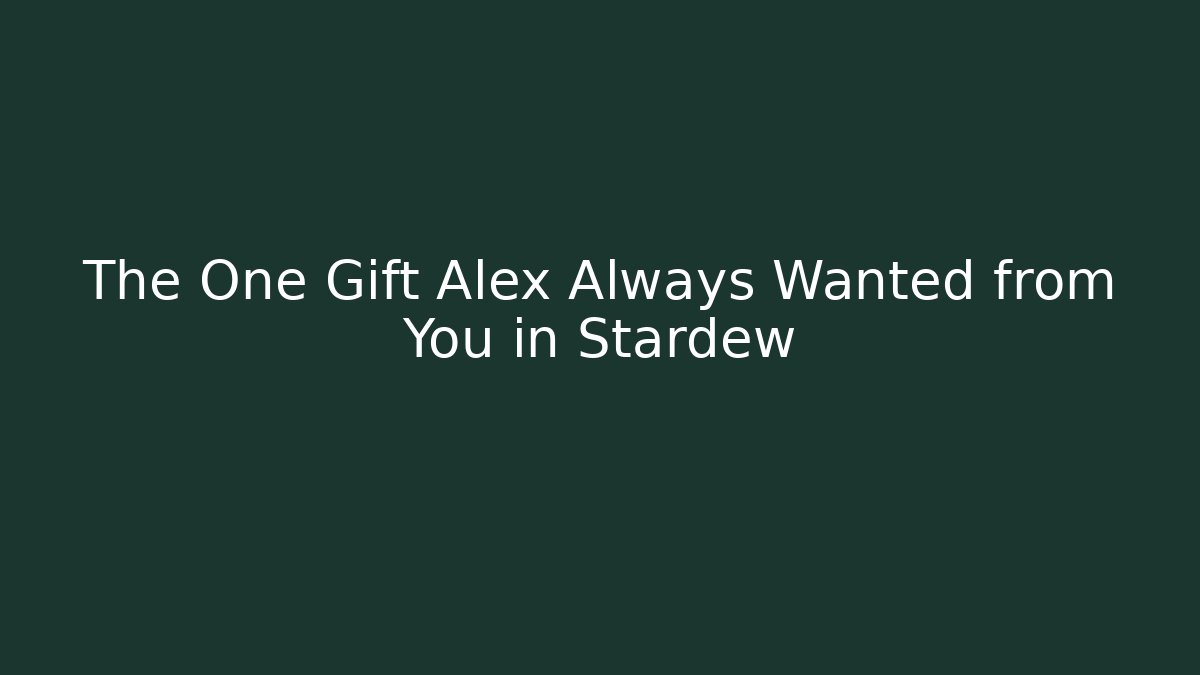 The One Gift Alex Always Wanted from You in Stardew