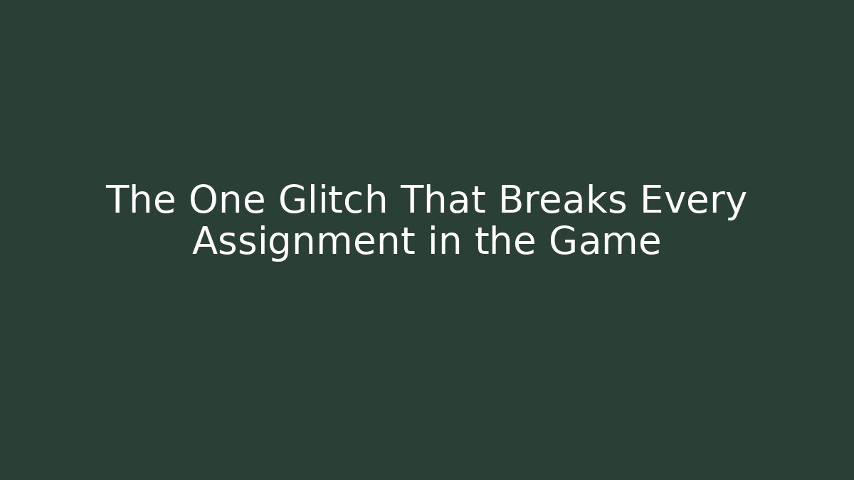 The One Glitch That Breaks Every Assignment in the Game