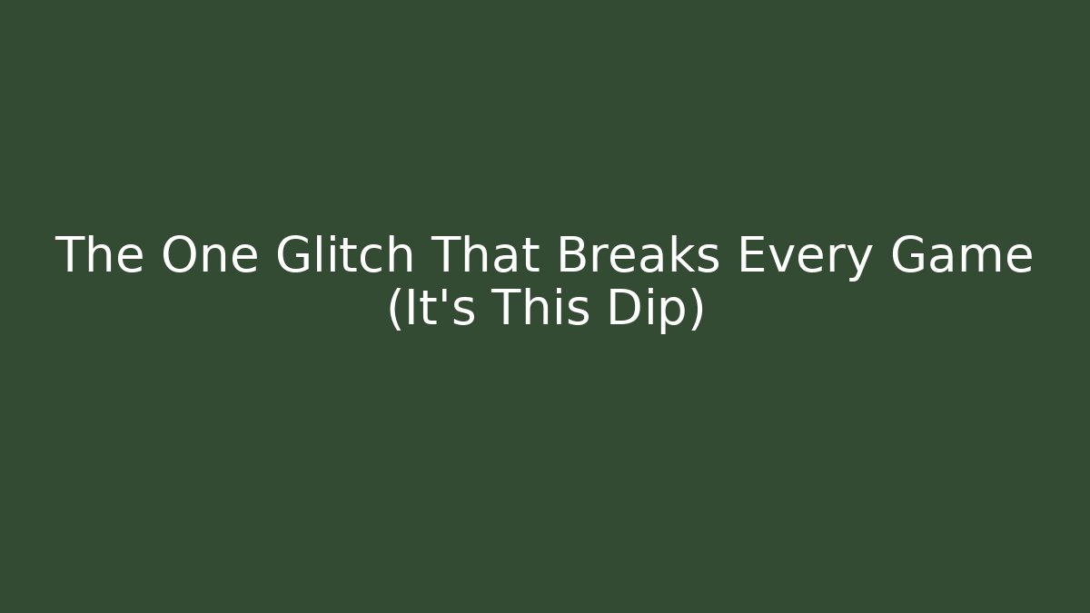 The One Glitch That Breaks Every Game (It’s This Dip)