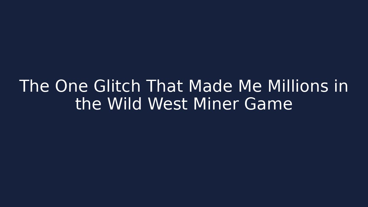 The One Glitch That Made Me Millions in the Wild West Miner Game