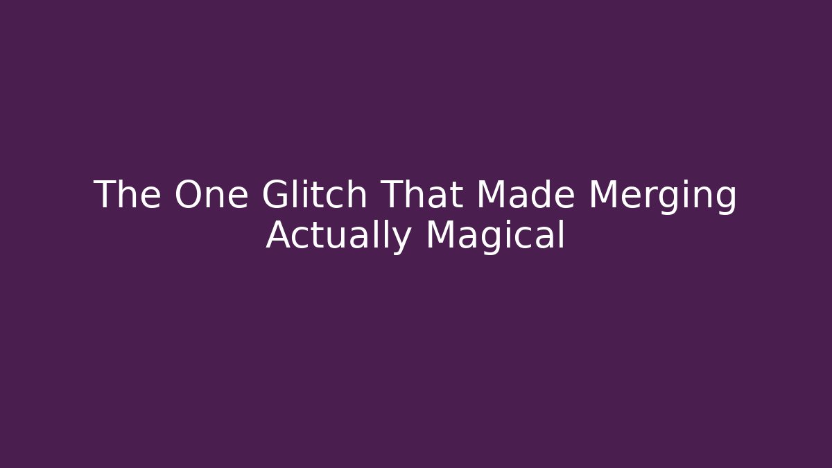 The One Glitch That Made Merging Actually Magical
