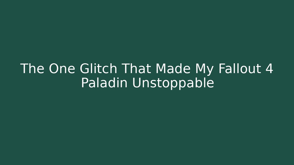 The One Glitch That Made My Fallout 4 Paladin Unstoppable