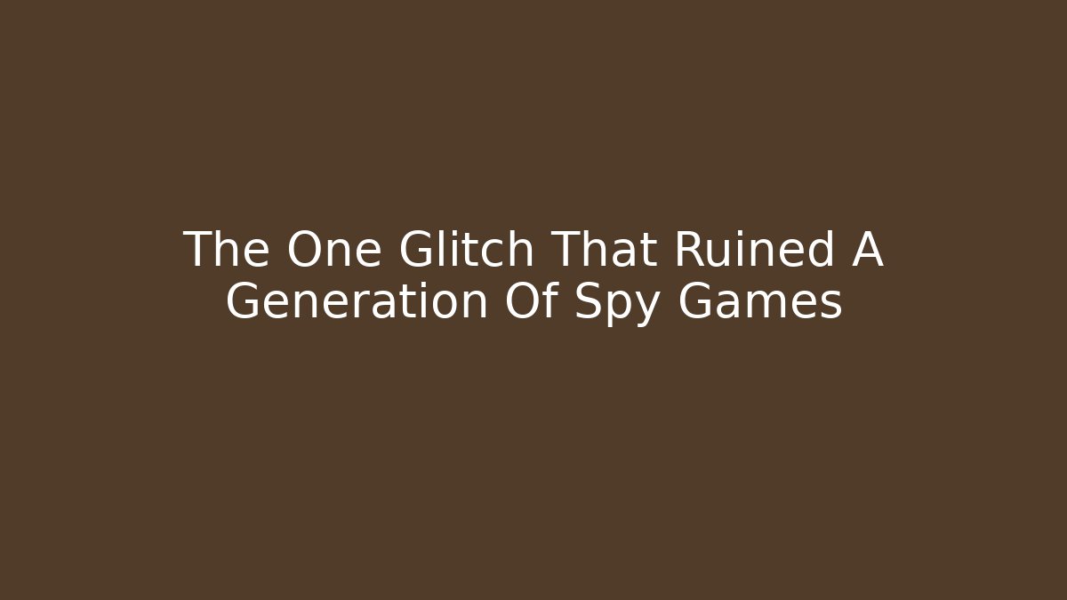 The One Glitch That Ruined A Generation Of Spy Games