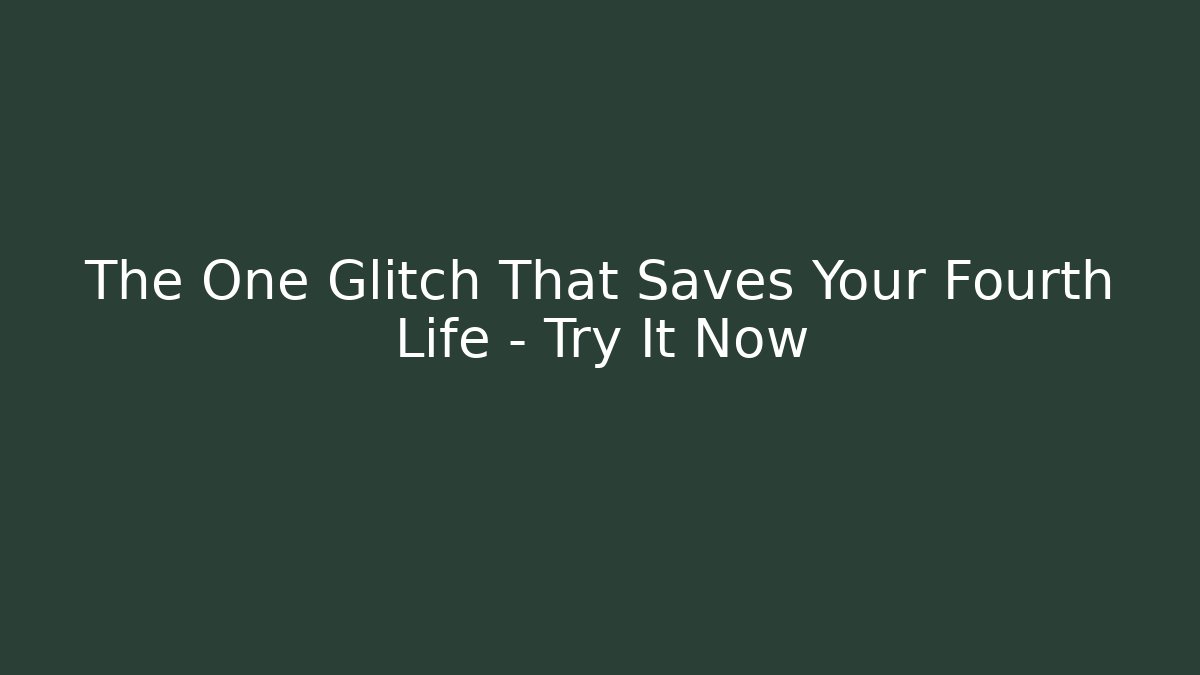 The One Glitch That Saves Your Fourth Life – Try It Now