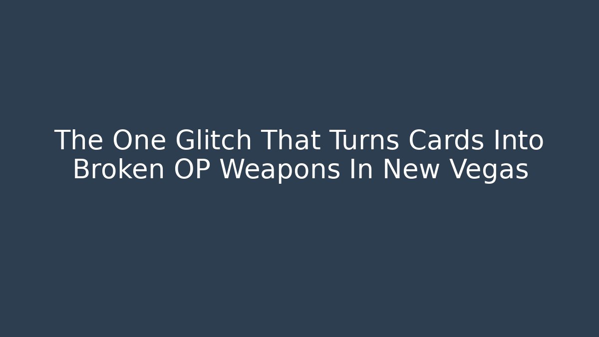 The One Glitch That Turns Cards Into Broken OP Weapons In New Vegas