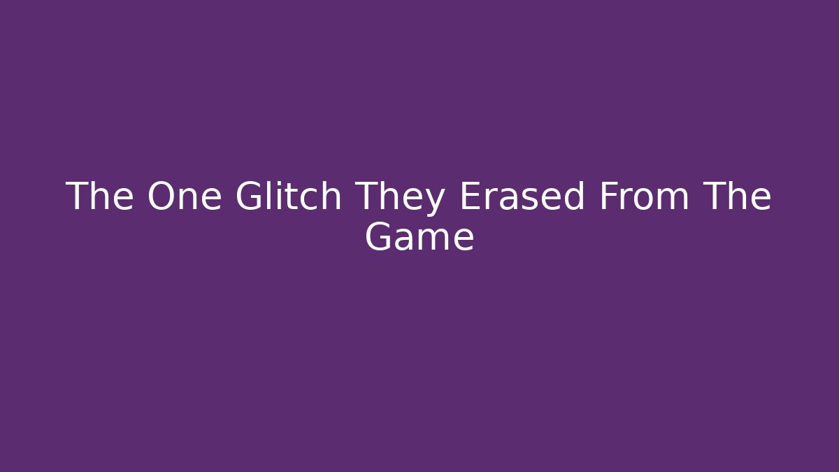 The One Glitch They Erased From The Game