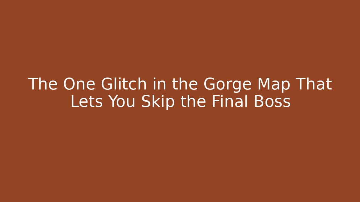 The One Glitch in the Gorge Map That Lets You Skip the Final Boss
