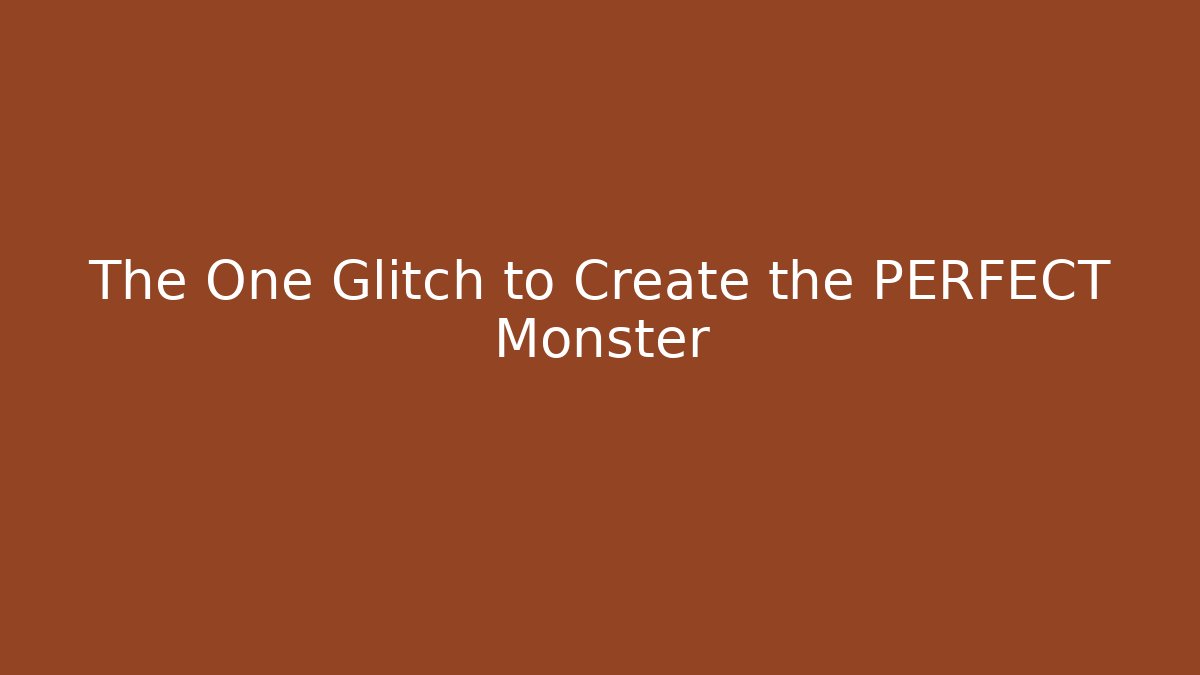 The One Glitch to Create the PERFECT Monster