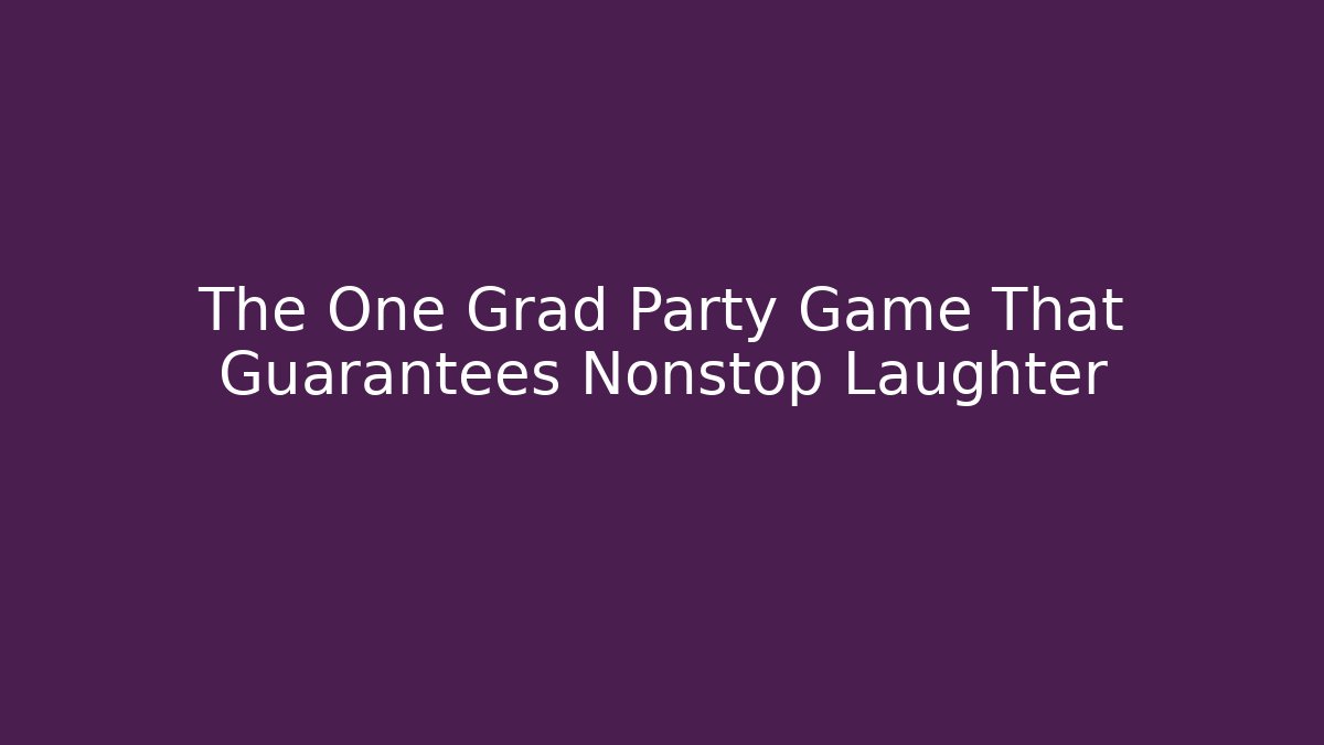 The One Grad Party Game That Guarantees Nonstop Laughter