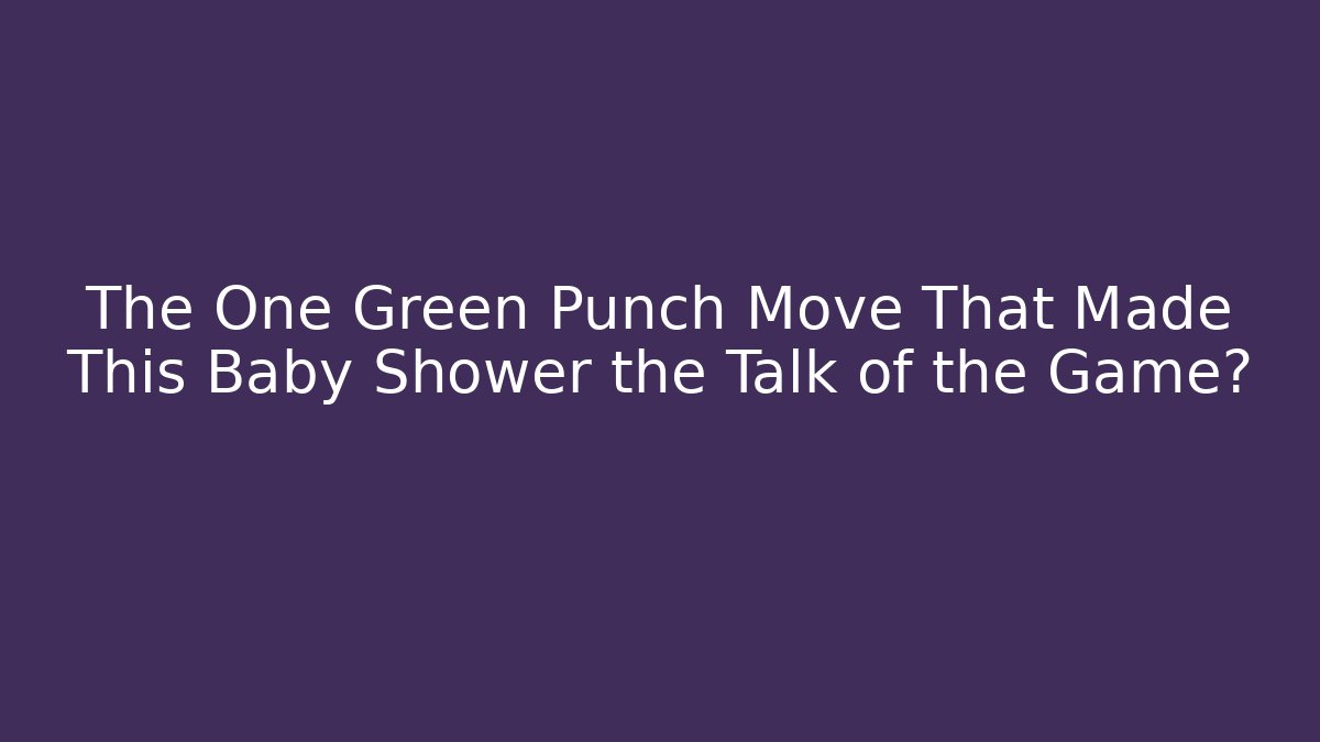 The One Green Punch Move That Made This Baby Shower the Talk of the Game?