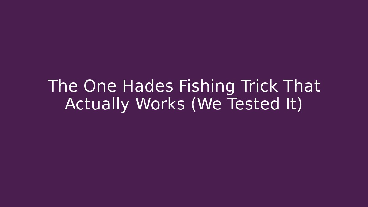 The One Hades Fishing Trick That Actually Works (We Tested It)