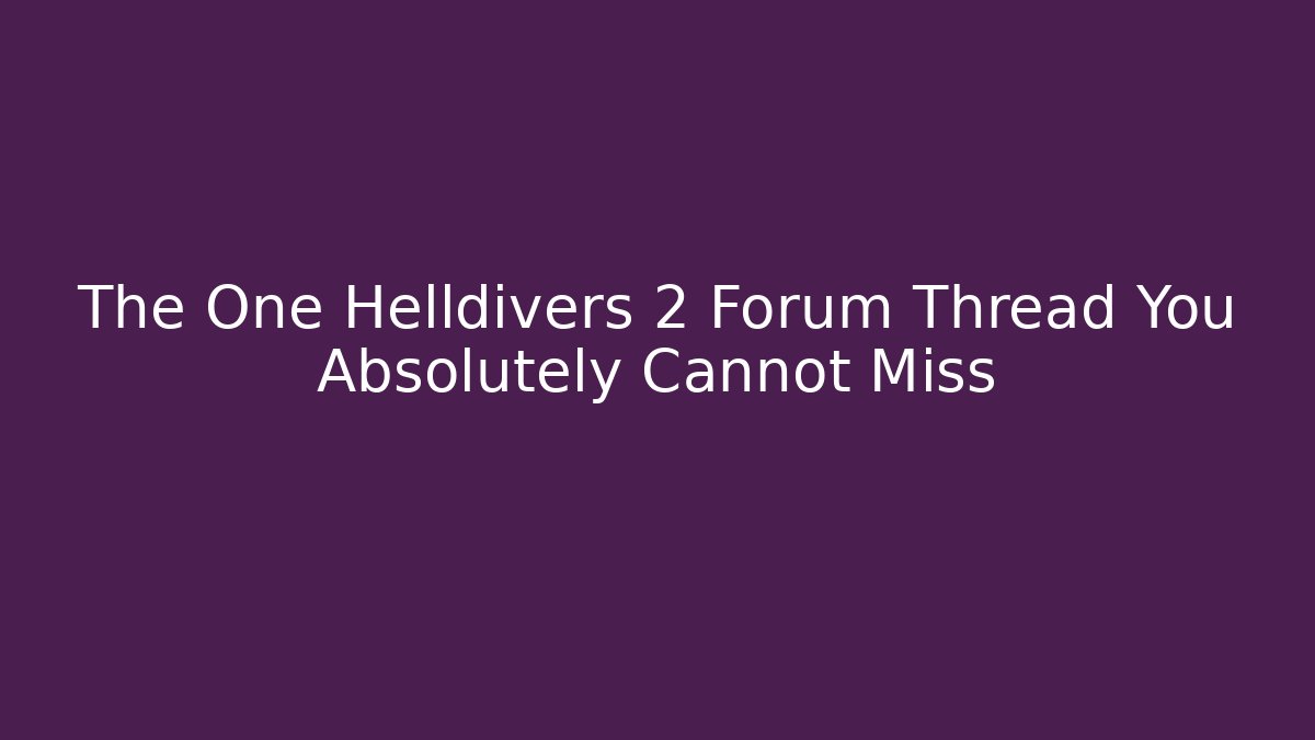The One Helldivers 2 Forum Thread You Absolutely Cannot Miss