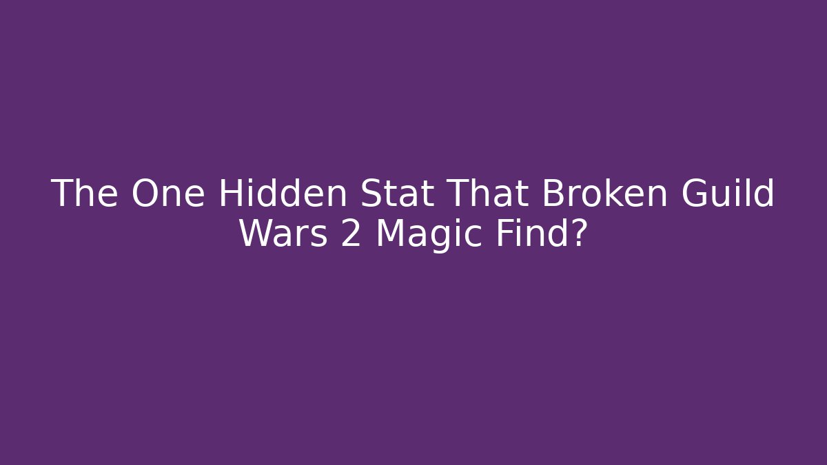 The One Hidden Stat That Broken Guild Wars 2 Magic Find? - Boomer Naturals