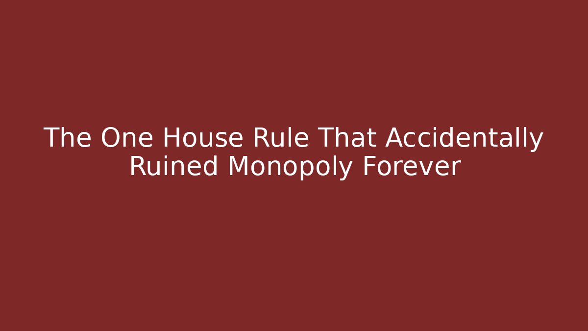 The One House Rule That Accidentally Ruined Monopoly Forever