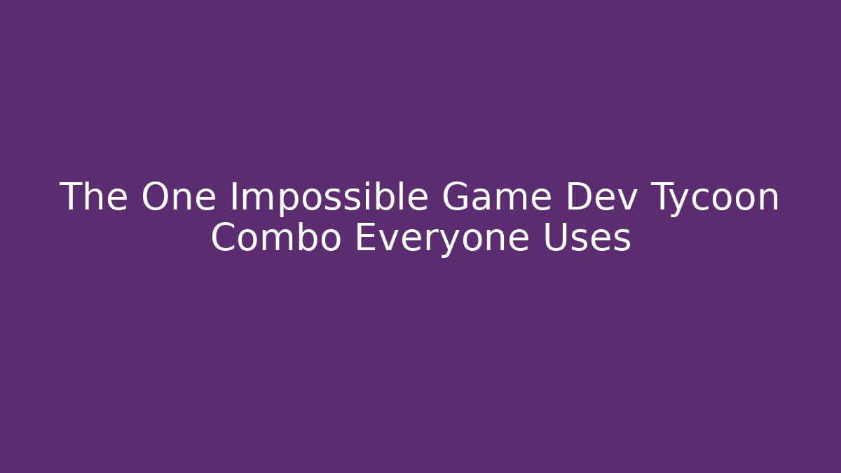 The One Impossible Game Dev Tycoon Combo Everyone Uses