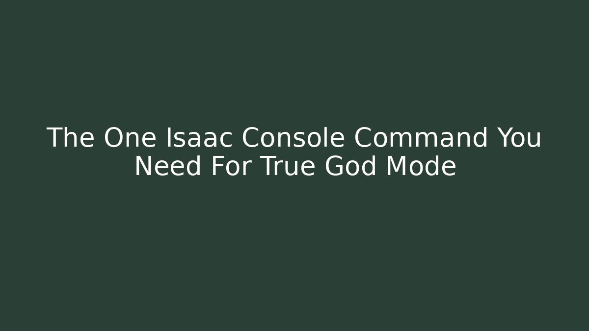 The One Isaac Console Command You Need For True God Mode