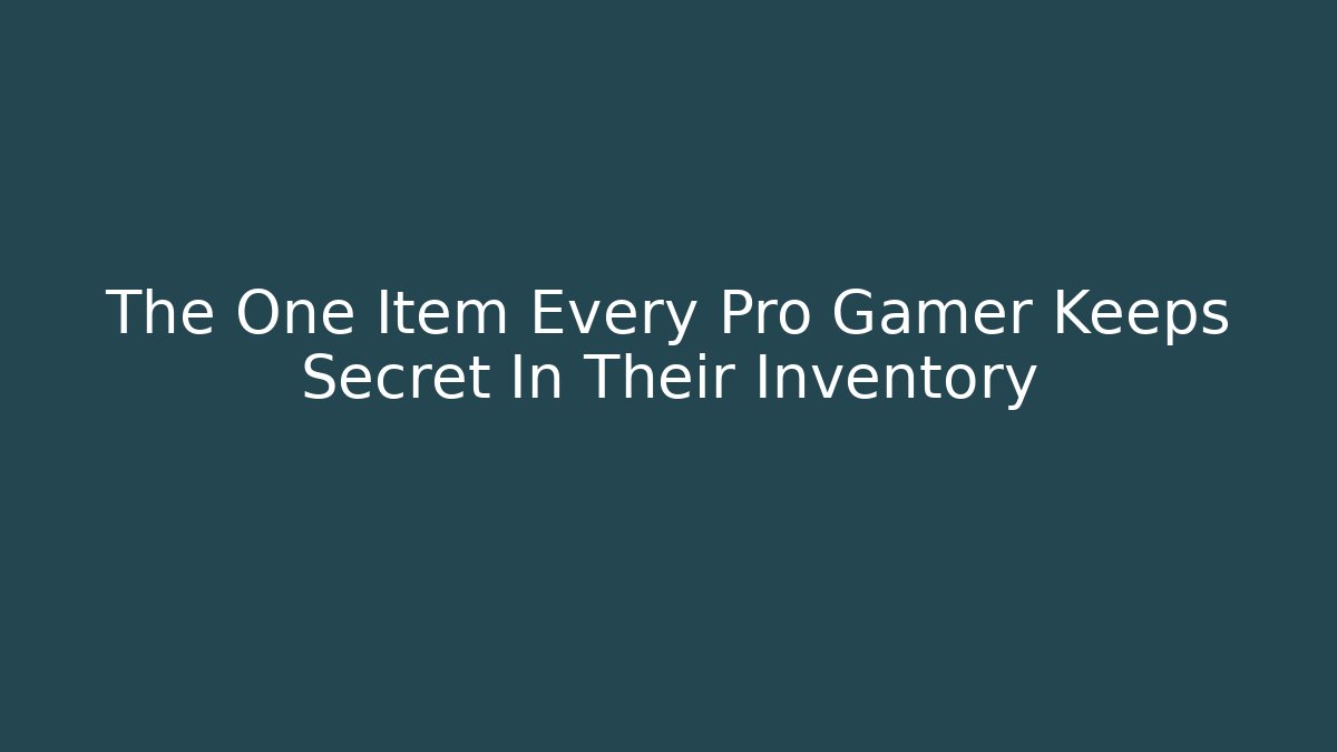 The One Item Every Pro Gamer Keeps Secret In Their Inventory